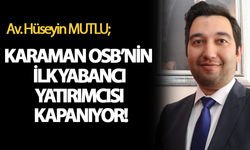 Karaman OSB’nin İlk Yabancı Yatırımcısı Kapanıyor