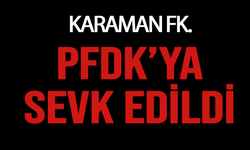 Karaman FK, PFDK’ya Sevk Edildi