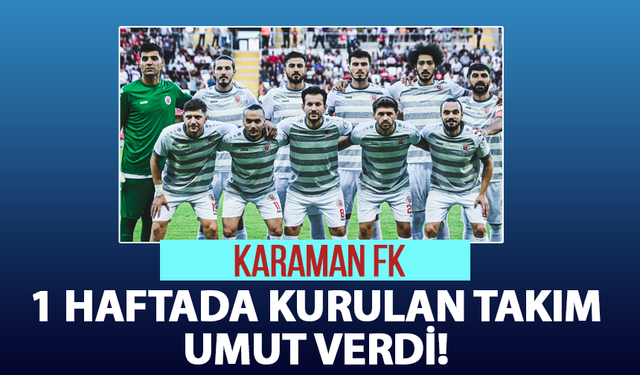 Karaman FK: 1 Haftada Kurulan Takım Umut Verdi