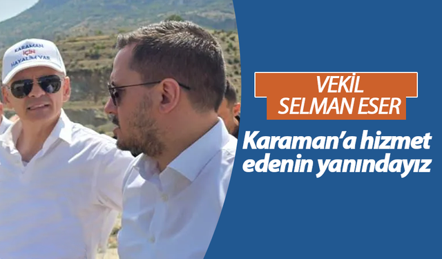 Milletvekili Eser: Karaman’a Hizmet Edenin Yanındayız