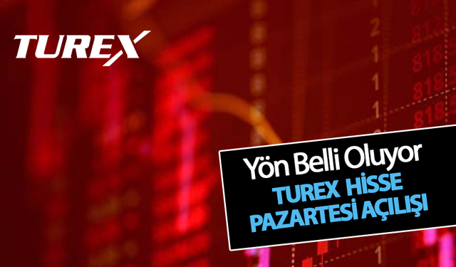TUREX’te Yön Belli Oluyor mu? Pazartesi Açılışı