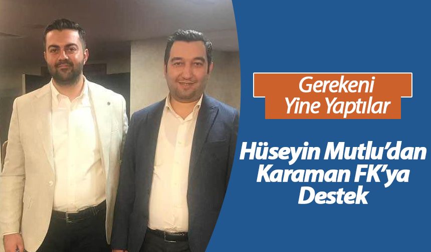Hüseyin Mutlu’dan Karaman FK’ya Destek