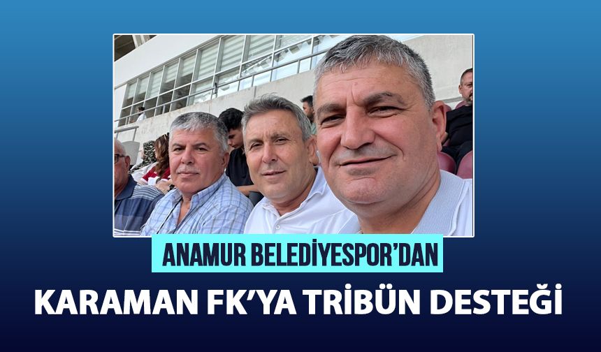 Anamur Belediyespor Yönetimi Karaman FK’ya Destek Verdi