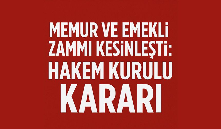 Memur ve Emekli Zammı Kesinleşti: Hakem Kurulu Kararı