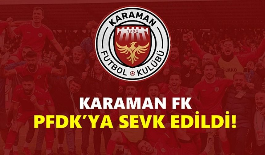 Karaman FK, Sarı Kartlar Nedeniyle PFDK’ya Sevk Edildi